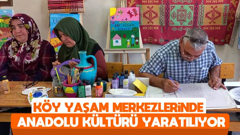 Köy yaşam merkezlerinde Anadolu kültürü yaşatılıyor