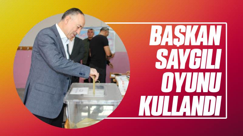 Başkan Saygılı, oyunu kullandı 