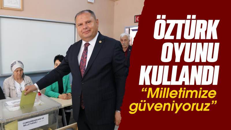 Öztürk: “Milletimizin kararına güveniyoruz”