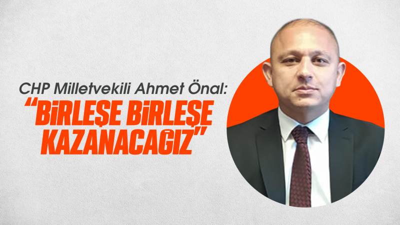 Önal: “Birleşe birleşe kazanacağız!”