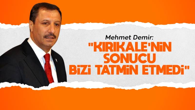 Demir: “Kırıkkale’nin sonucu bizi tatmin etmedi!”