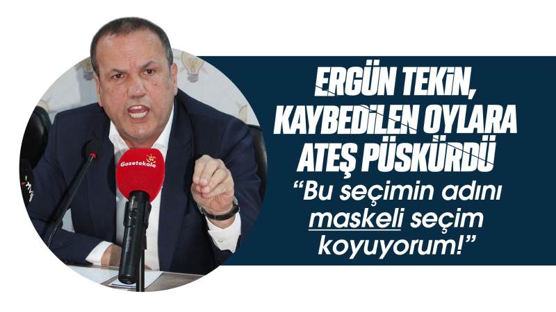 Tekin: “Ben bu seçimin adını maskeli koyuyorum”