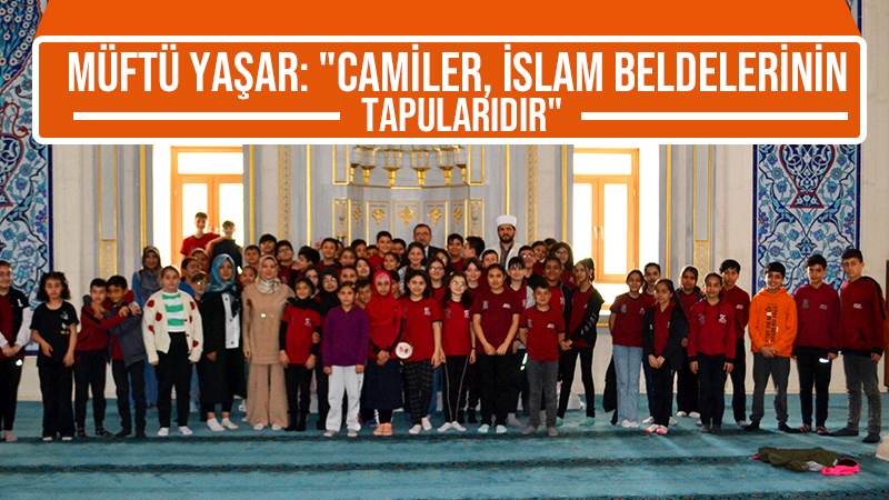 Müftü Yaşar; camiler İslam beldelerinin tapularıdır