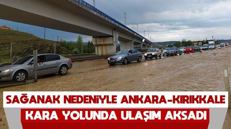 Sağanak nedeniyle Ankara-Kırıkkale kara yolunda ulaşım aksadı