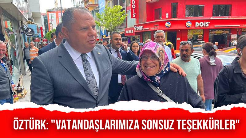 Öztürk: “Vatandaşlarımıza sonsuz teşekkürler”