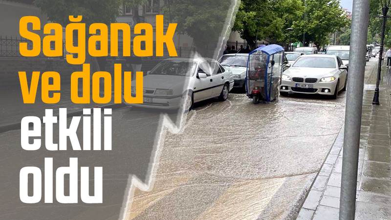 Sağanak ve dolu etkili oldu