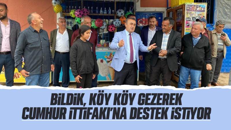 Bildik, köy köy gezerek Cumhur İttifakı’na destek istiyor 