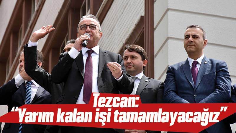 Tezcan: “Pazar gün yarım kalan işi tamamlayacağız”