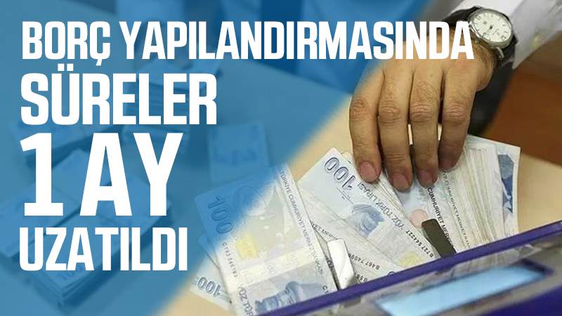 Borç yapılandırmasında süreler 1 ay uzatıldı