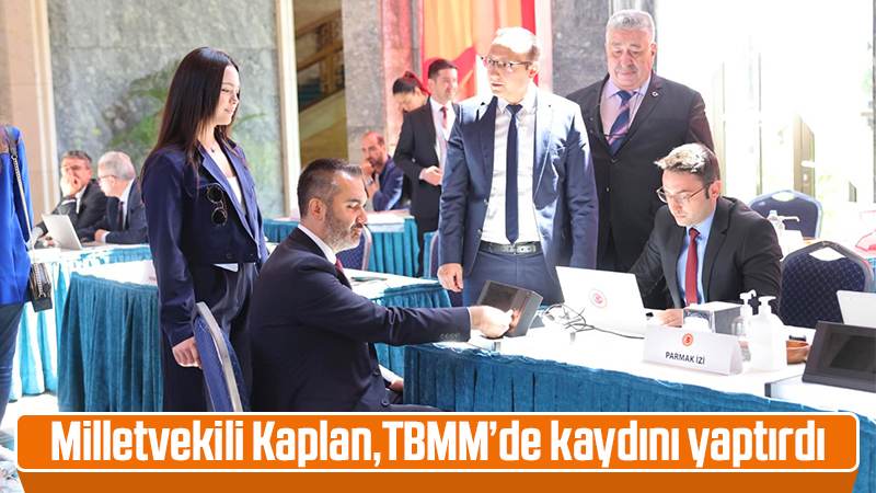 Milletvekili Kaplan, TBMM’de kaydını yaptırdı 