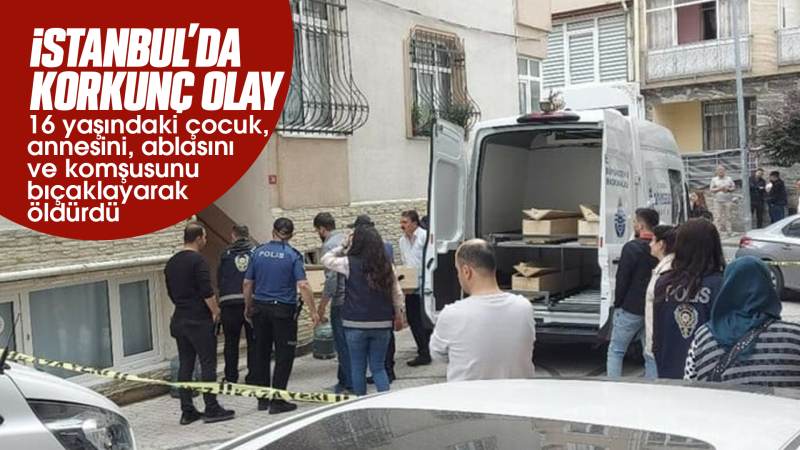 İstanbul’da korkunç olay! 16 yaşındaki çocuk 3 kişiyi öldürdü