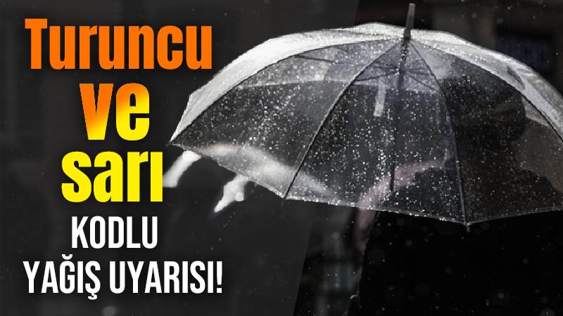 Turuncu ve sarı kodlu yağış uyarısı!