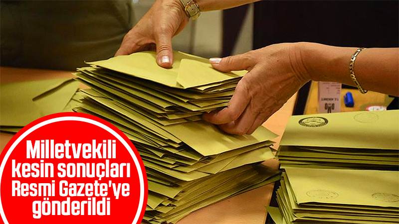 Milletvekili kesin sonuçları Resmi Gazete'ye gönderildi