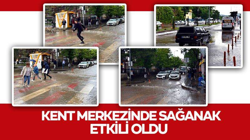 Kent merkezinde sağanak etkili oldu