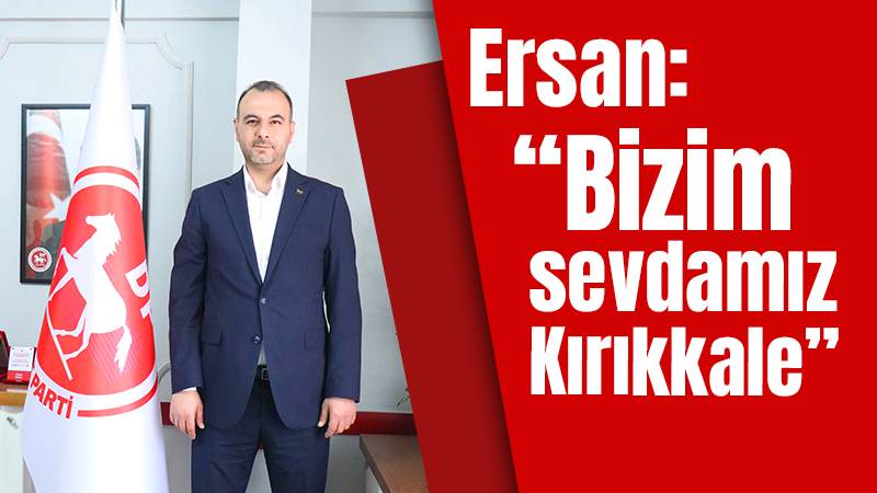 Ersan: “Bizim sevdamız Kırıkkale”