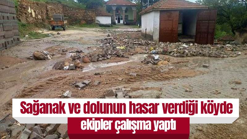 Sağanak ve dolunun hasar verdiği köyde ekipler çalışma yaptı