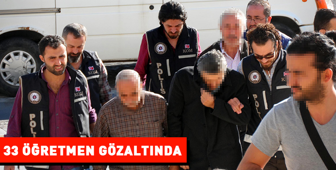 33 öğretmen gözaltında