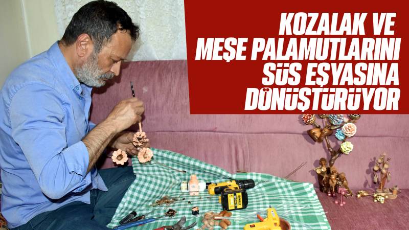 Kozalak ve meşe palamutlarını süs eşyasına dönüştürüyor