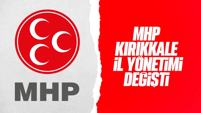 MHP Kırıkkale İl Yönetimi değişti