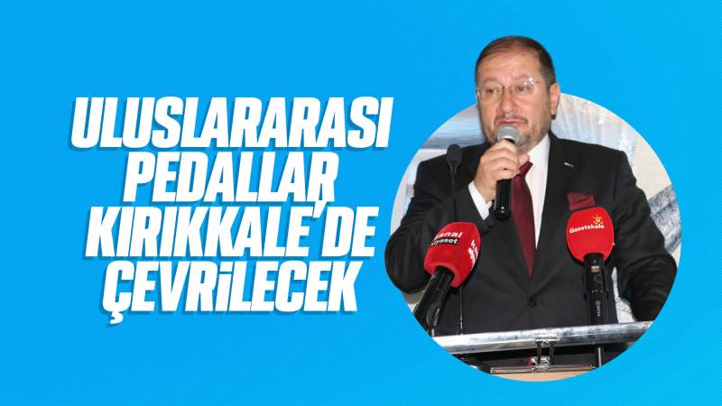 Uluslararası pedallar Kırıkkale’de çevrilecek 