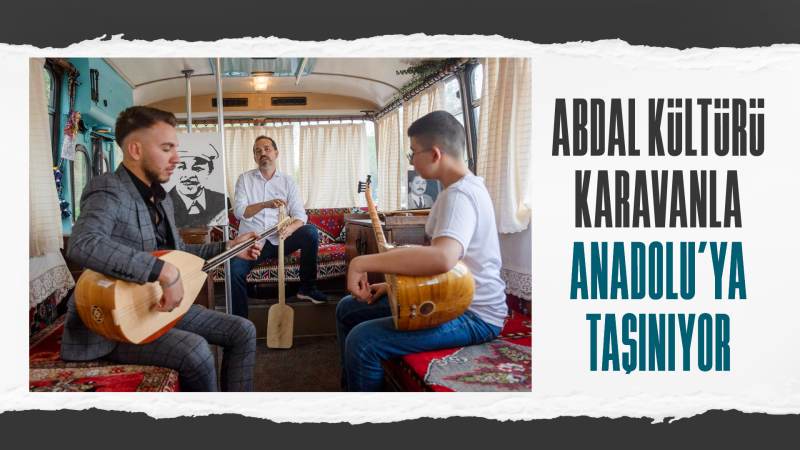 Abdal kültürü karavanla Anadolu'ya taşınıyor