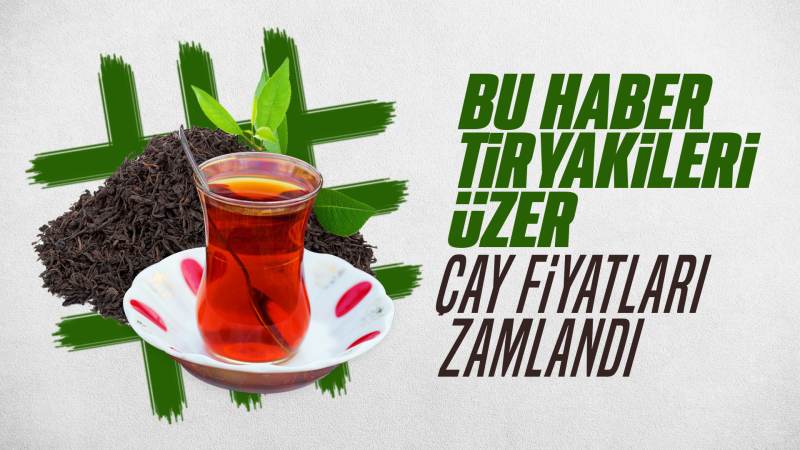 Çay fiyatları zamlandı