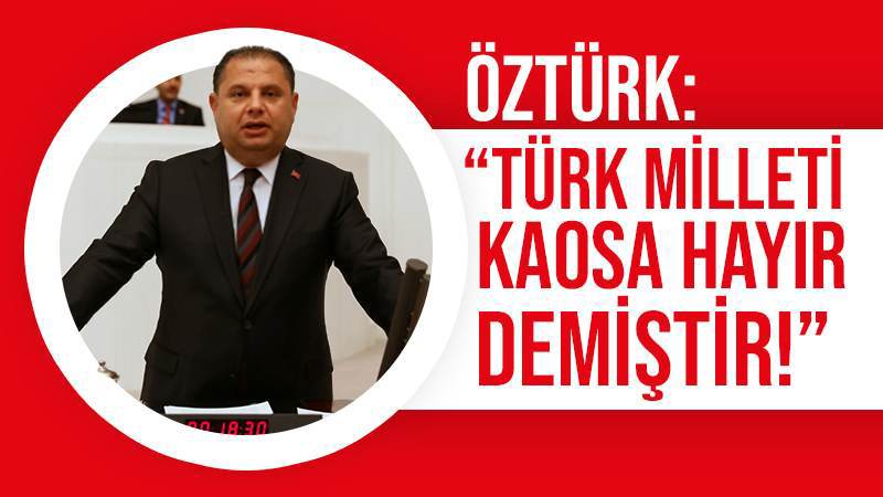 Öztürk: “Türk Milleti kaosa hayır demiştir!”