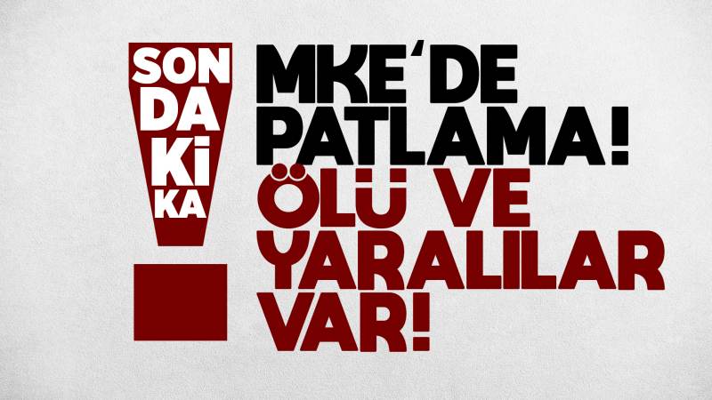 MKE’de patlama meydana geldi 