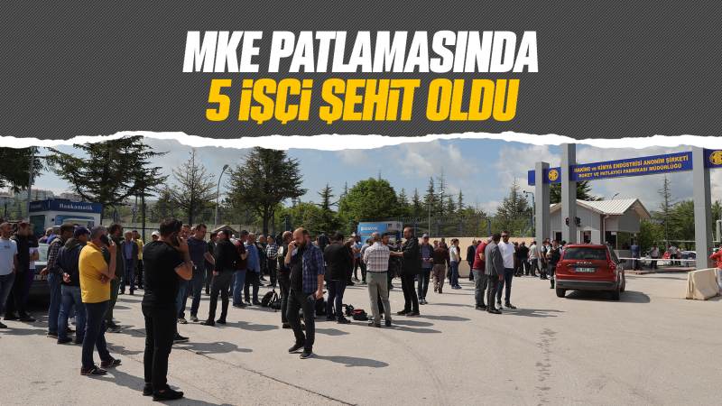 MKE patlamasında 5 işçi şehit oldu 