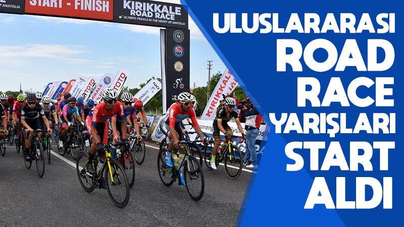 Uluslararası Road Race yarışları Kırıkkale'de start aldı 