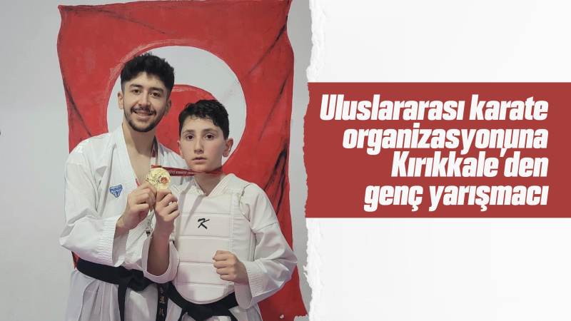 Uluslararası karate organizasyonuna Kırıkkale’den genç yarışmacı