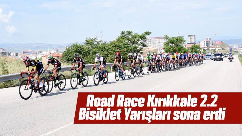 Road Race Kırıkkale 2.2 Bisiklet Yarışları sona erdi