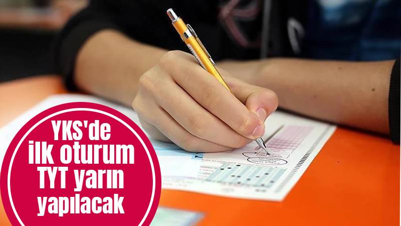 YKS'de ilk oturum TYT yarın yapılacak