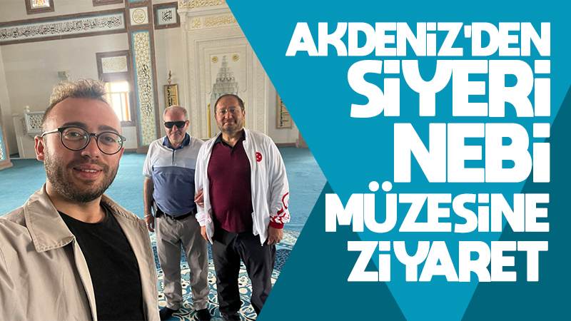 Akdeniz’den Siyeri Nebi Müzesine ziyaret 