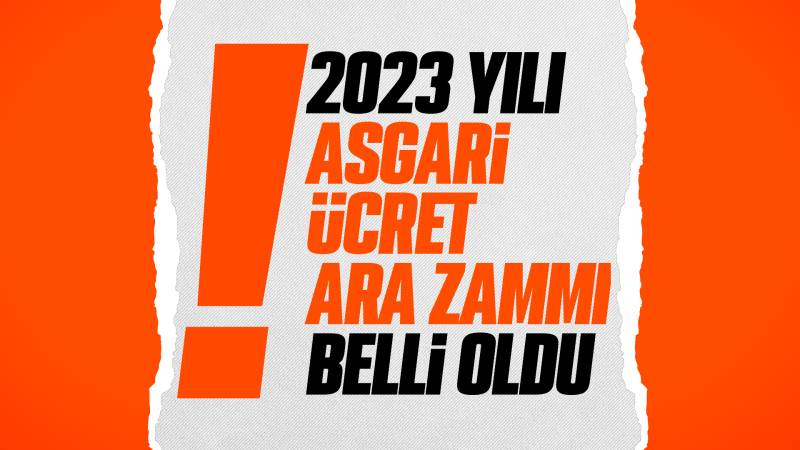 2023 yılı asgari ücret ara zammı belli oldu