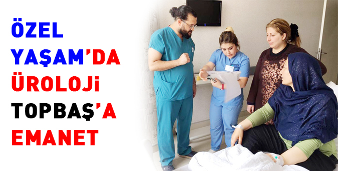 Özel Yaşam’da Üroloji Topbaş’a emanet