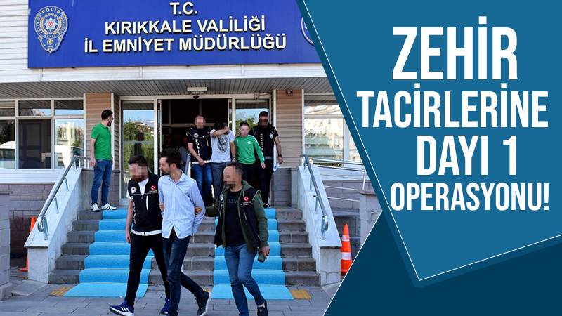 Zehir tacirlerine Dayı 1 operasyonu!