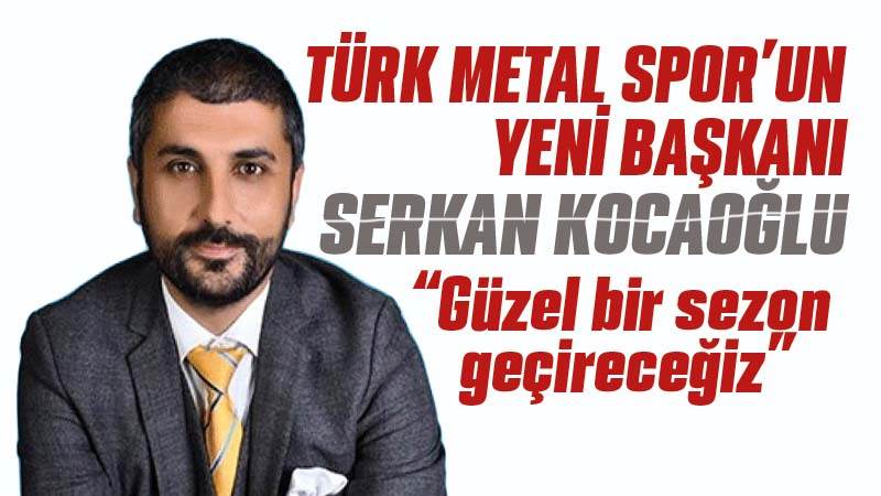 Türk Metalspor’un yeni başkanı Kocaoğlu 