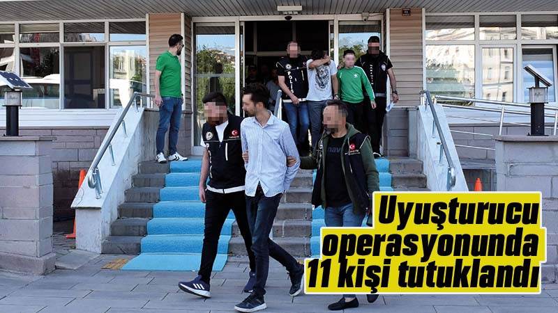 Uyuşturucu operasyonunda 11 kişi tutuklandı 
