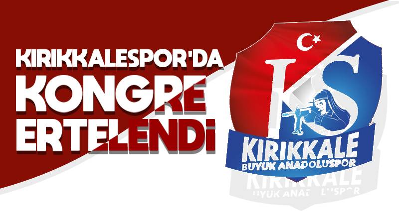 Kırıkkalespor’da kongre ertelendi 