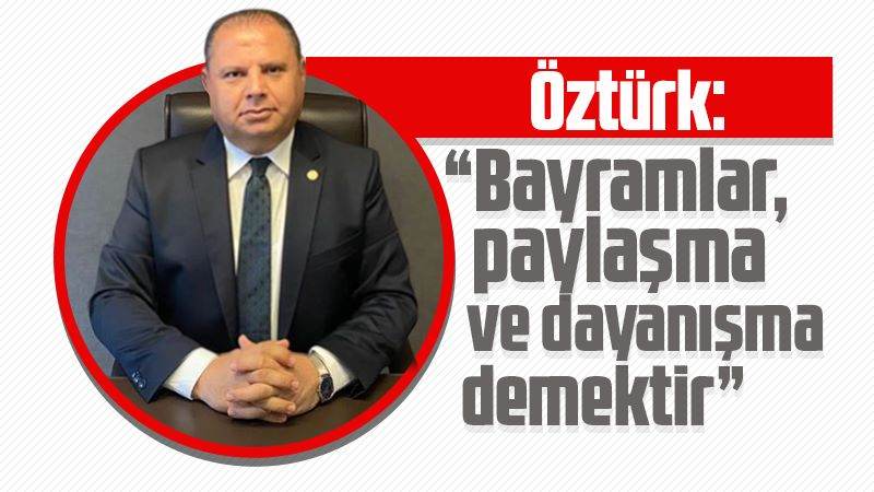 Öztürk: “Bayramlar, paylaşma ve dayanışma demektir”