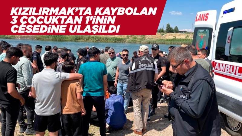 Kızılırmak'ta kaybolan çocuğun cesedine ulaşıldı