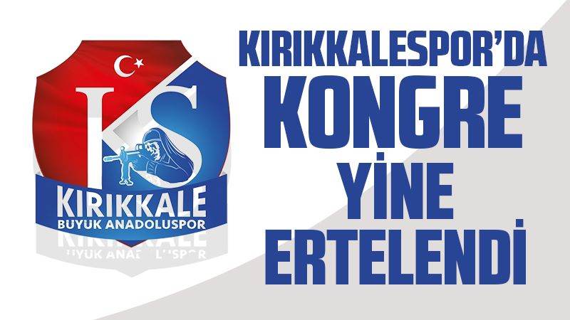 Kırıkkalespor’da kongre yine ertelendi 