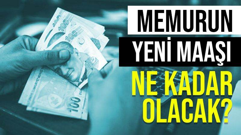 Memurun yeni maaşı ne kadar olacak?