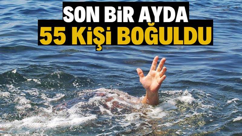 Son 1 ayda 55 kişi boğuldu!
