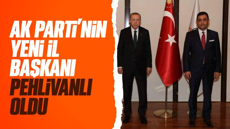 AK Parti’nin yeni il başkanı Pehlivanlı oldu 