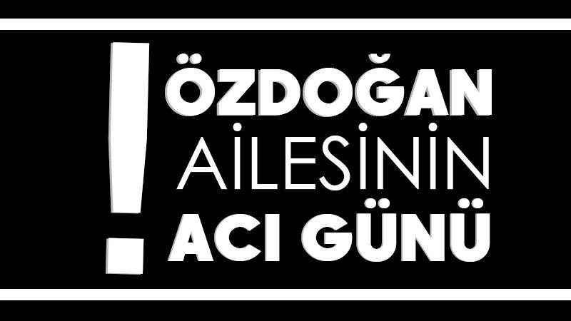 Avukat Özdoğan'ın acı günü 