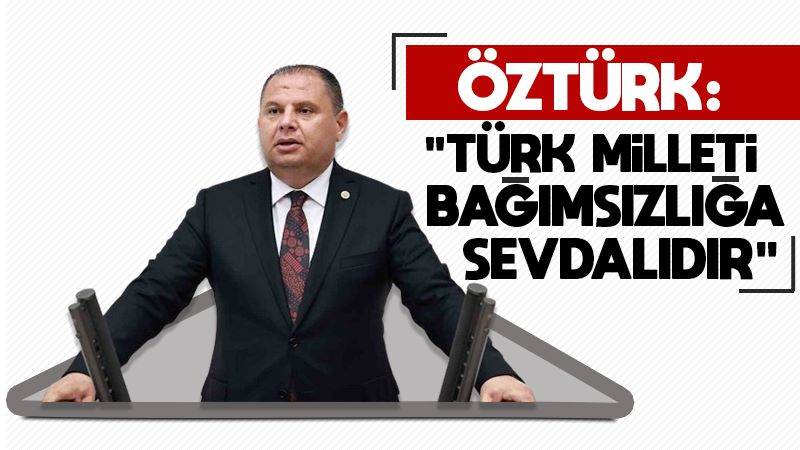 Öztürk: ”Türk milleti bağımsızlığa sevdalıdır”