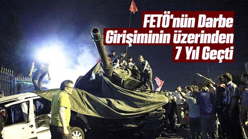 FETÖ'nün darbe girişiminin üzerinden 7 yıl geçti
