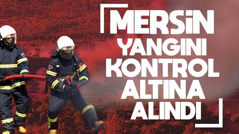Mersin yangını kontrol altına alındı 